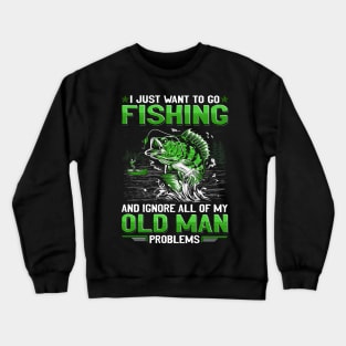 I Just Want To Go Fishing And Ignore My Old Man Problems Crewneck Sweatshirt